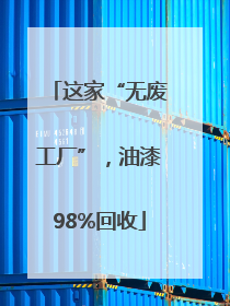 这家“无废工厂”，油漆98%回收