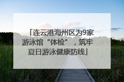 连云港海州区为9家游泳馆“体检”，筑牢夏日游泳健康防线