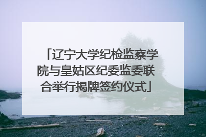 辽宁大学纪检监察学院与皇姑区纪委监委联合举行揭牌签约仪式