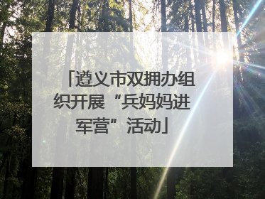 遵义市双拥办组织开展“兵妈妈进军营”活动