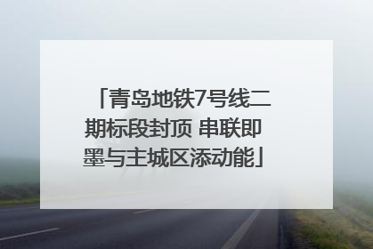 青岛地铁7号线二期标段封顶 串联即墨与主城区添动能
