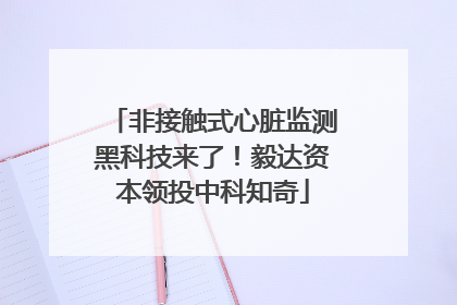 非接触式心脏监测黑科技来了！毅达资本领投中科知奇