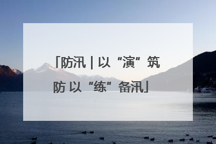 防汛｜以“演”筑防 以“练”备汛