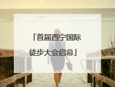 首届西宁国际徒步大会启幕