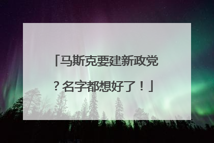 马斯克要建新政党？名字都想好了！