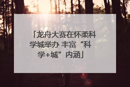 龙舟大赛在怀柔科学城举办 丰富“科学+城”内涵