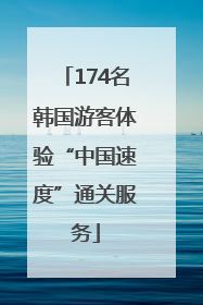 174名韩国游客体验“中国速度”通关服务