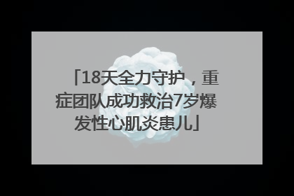18天全力守护，重症团队成功救治7岁爆发性心肌炎患儿