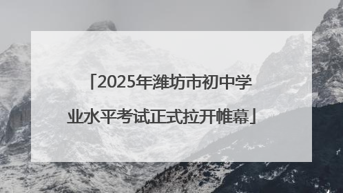 2025年潍坊市初中学业水平考试正式拉开帷幕
