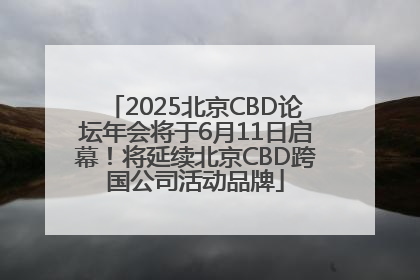 2025北京CBD论坛年会将于6月11日启幕！将延续北京CBD跨国公司活动品牌