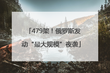 479架！俄罗斯发动“最大规模”夜袭