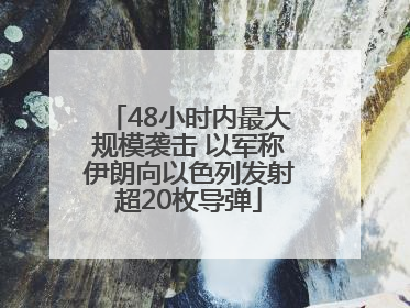 48小时内最大规模袭击 以军称伊朗向以色列发射超20枚导弹