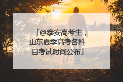 @泰安高考生，山东夏季高考各科目考试时间公布
