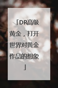 DR高级黄金，打开世界对黄金作品的想象