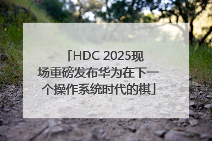 HDC 2025现场重磅发布华为在下一个操作系统时代的棋